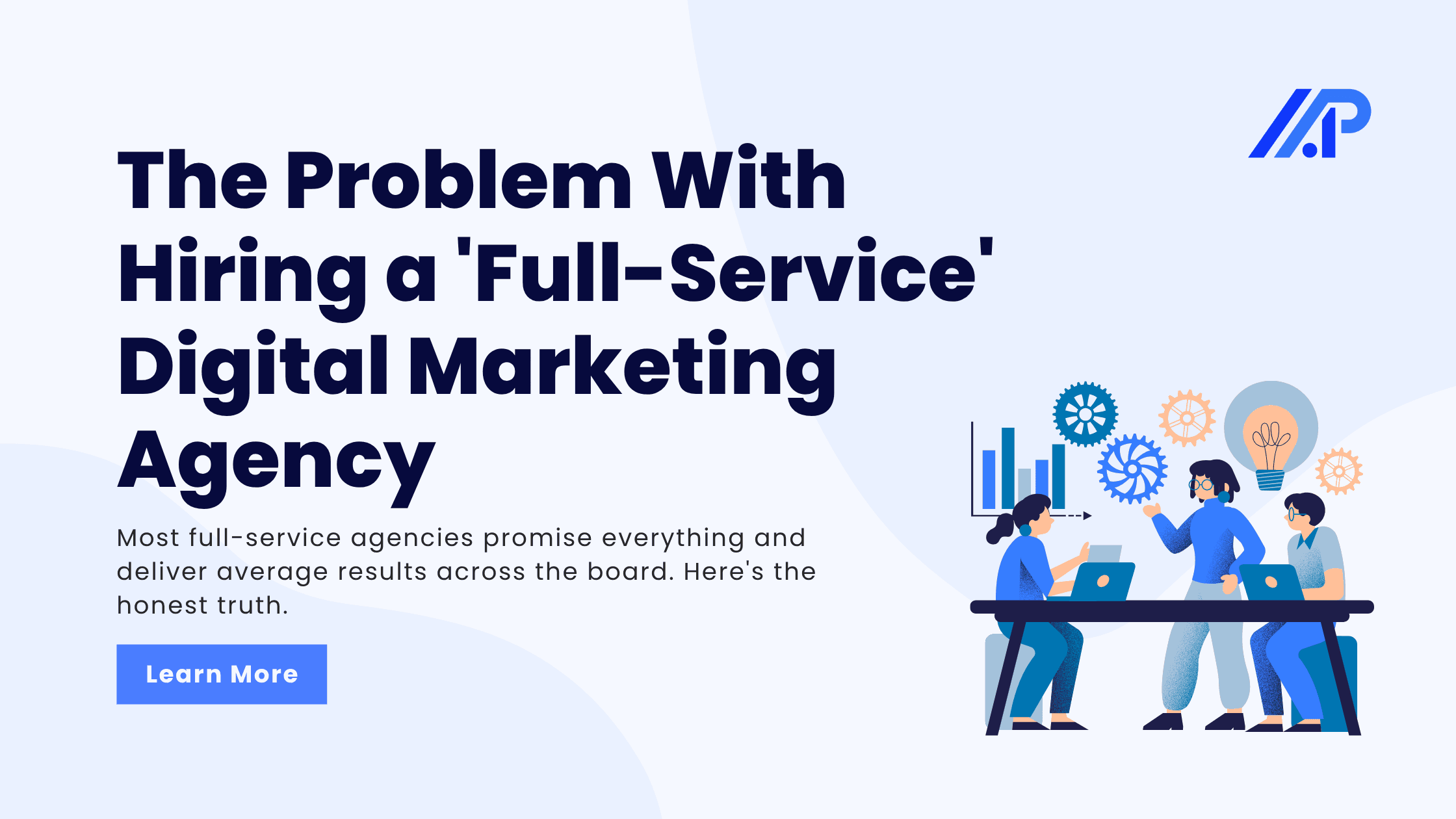 The Problem With Hiring a 'Full-Service' Digital Marketing Agency (And What to Do Instead)